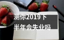 根据多项指标，预测你在2019下半年是否可能面临失业困境的测试