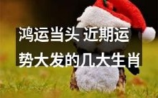 最近运势大开眼界！这几个生肖鸿运当头，好运连连，缘分加持，机会不断！