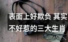 揭秘：被人误认为好欺负而实际不好惹的三大生肖！