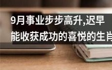 在九月繁荣时节，生肖们事业稳步攀升，成果丰硕，最终收获成功的欢乐