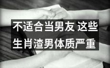 不适合担当男友！这些生肖具有严重渣男体质，请谨慎交往！