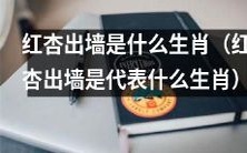 哪个生肖被称为“红杏出墙”？
