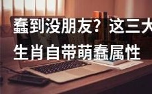 这三个生肖天生具备萌蠢属性，简直蠢到与友谊无缘？
