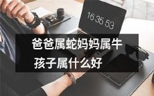 父母分别属于蛇和牛，那么孩子应该属于哪种生肖呢？请教您！