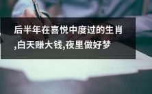 生肖白天捞金、夜晚甜梦连连：享受喜乐盛宴的下半年大热之选