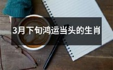 2022年3月下旬幸运降临的十二生肖星座来袭