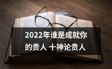 2022年谁将成为你最具成就的贵人？探究十神论中的贵人关系