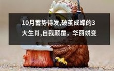 迎接十月的大放异彩！蓄势待发的三只生肖蜕变成华丽羽翼，颠覆自我焕然新生！