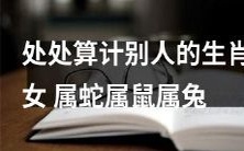 这位算计别人的女性，她的生肖属于蛇、鼠和兔