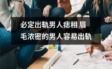 具备必定出轨特征的男人：痣相、眉毛浓密，容易偏离婚姻忠诚的信条